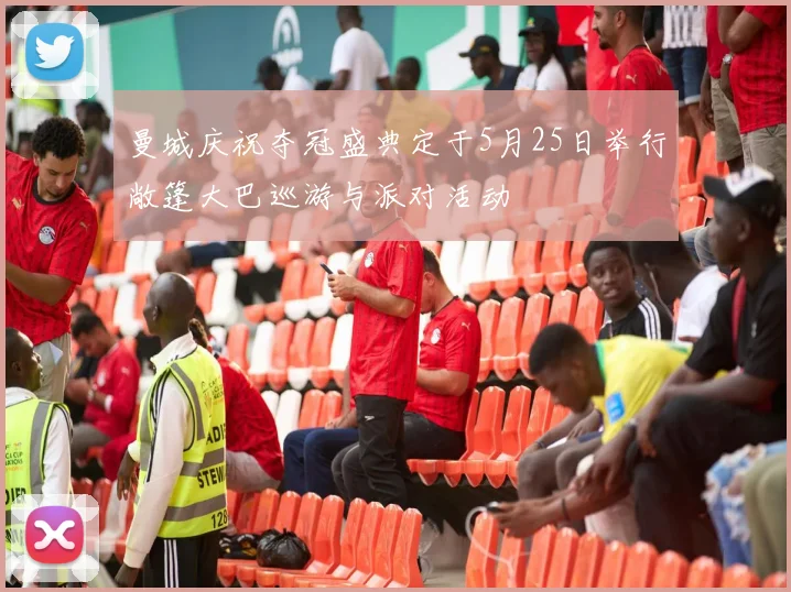 曼城庆祝夺冠盛典定于5月25日举行敞篷大巴巡游与派对活动